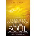 Conscious Construction of the Soul: Anna Teaches How to Live a Soul Inspired Life