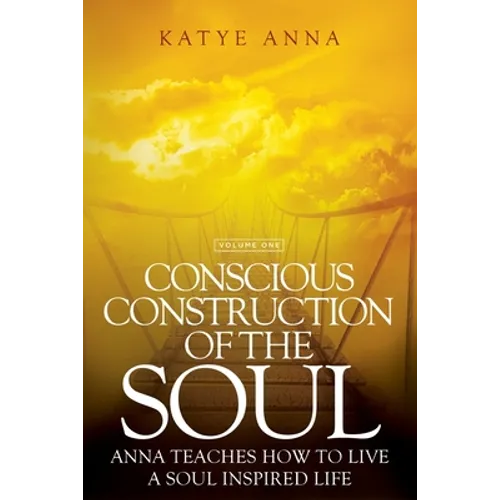 Conscious Construction of the Soul: Anna Teaches How to Live a Soul Inspired Life