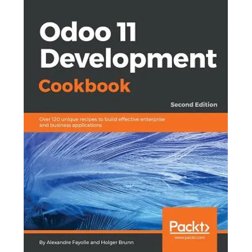 Odoo 11 Development Cookbook - Second Edition: Over 120 unique recipes to build effective enterprise and business applications