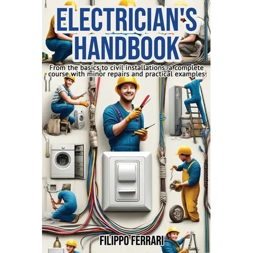 Electrician's Handbook: The ideal companion for every technician: "From the basics to civil installations: a complete course with minor repair