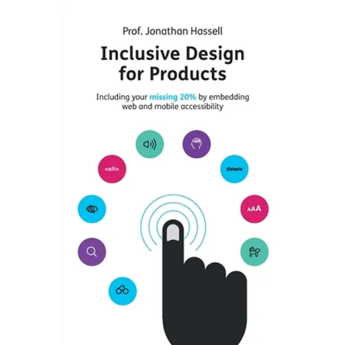 Inclusive Design for Products: Including Your Missing 20% by Embedding Web and Mobile Accessibility