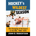 Hockey's Wildest Season: The Changing of the Guard in the NHL, 1969-1970