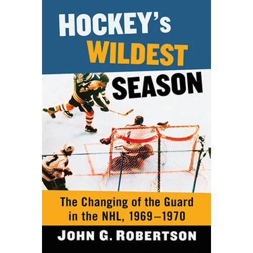 Hockey's Wildest Season: The Changing of the Guard in the NHL, 1969-1970