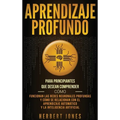Aprendizaje profundo: Para principiantes que desean comprender cómo funcionan las redes neuronales profundas y cómo se relacionan con el aprendizaje a