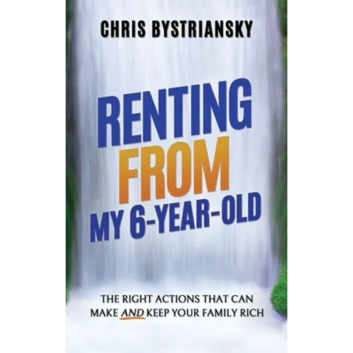 Renting From My 6-Year-Old: The Right Actions That Can Make And Keep Your Family Rich