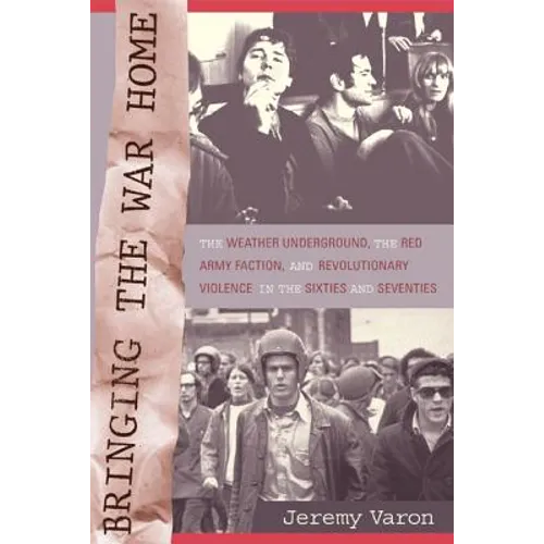 Bringing the War Home: The Weather Underground, the Red Army Faction, and Revolutionary Violence in the Sixties and Seventies