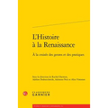 L'Histoire a la Renaissance: a la Croisee Des Genres Et Des Pratiques