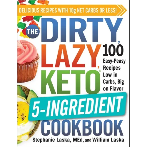 The Dirty, Lazy, Keto 5-Ingredient Cookbook: 100 Easy-Peasy Recipes Low in Carbs, Big on Flavor