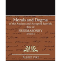 Morals and Dogma of the Ancient and Accepted Scottish Rite of Freemasonry (Part I)