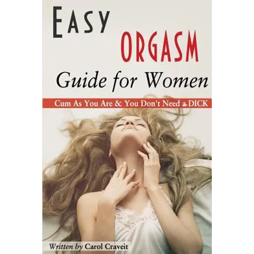 Easy ORGASM Guide for Women: Cum As You Are & You Don't Need a DICK
