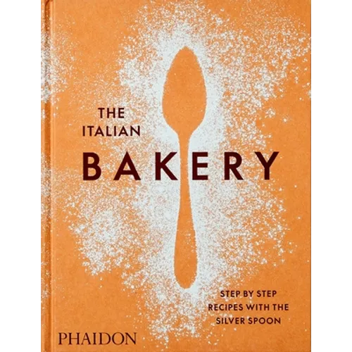 The Italian Bakery: Step-By-Step Recipes with the Silver Spoon