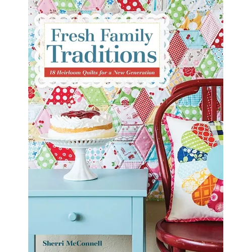 Fresh Family Traditions - Print-on-Demand Edition: 18 Heirloom Quilts for a New Generation
