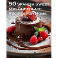 50 Spanish Sweet and Chocolate Recipes for Home