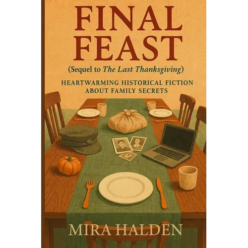Final Feast: A Historical Fiction Thanksgiving Family Saga of Secrets, Survival, and Healing: Book Two in The Last Thanksgiving Series - A Heartfelt G