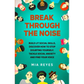 Break Through The Noise: Build Lit Social Skills, Discover How To Stop Doubting Yourself, Tackle Social Anxiety And Find Your Voice