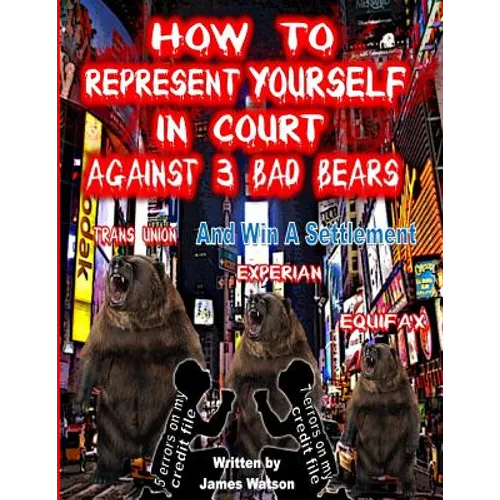 How to Represent yourself in Court Against 3 Bad Bears And win A Settlement: Win A Settlement Against Trans Union, Experian, Equifax