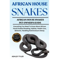 African House Snakes: Everything You Need To Know About African House Snakes Breeding, Habitat, Health Care, Behavior, Handling And Enclosure Setup.