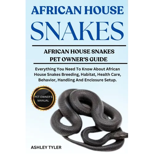 African House Snakes: Everything You Need To Know About African House Snakes Breeding, Habitat, Health Care, Behavior, Handling And Enclosure Setup.