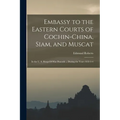 Embassy to the Eastern Courts of Cochin-China, Siam, and Muscat: In the U. S. Sloop-Of-War Peacock ... During the Years 1832-3-4