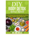 DIY Body Detox Natural Rituals!: The DIY Natural Homemade Remedy for Lifelong Beauty, Wellness and All-Natural Life!