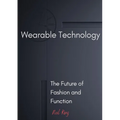 Wearable Technology: The Future of Fashion and Function