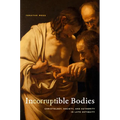Incorruptible Bodies: Christology, Society, and Authority in Late Antiquity Volume 1