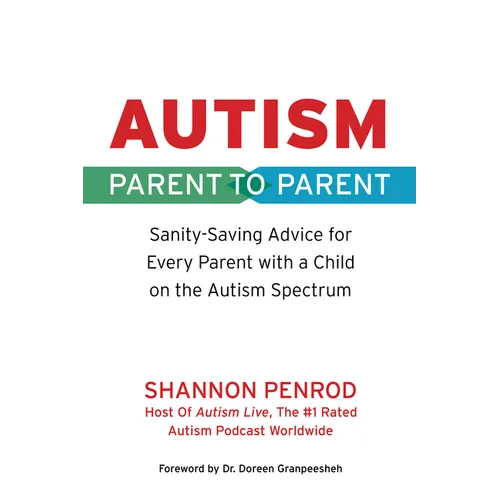 Autism: Parent to Parent: Sanity Saving Advice for Every Parent with a Child on the Autism Spectrum