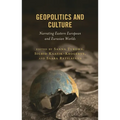Geopolitics and Culture: Narrating Eastern European and Eurasian Worlds