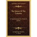The Queen Of The Colonies: Or Queensland As I Knew It (1876)