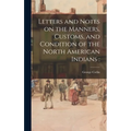 Letters and Notes on the Manners, Customs, and Condition of the North American Indians