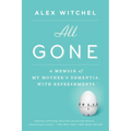 All Gone: All Gone: A Memoir of My Mother's Dementia. With Refreshments