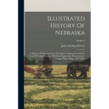 Illustrated History Of Nebraska: A History Of Nebraska From The Earliest Explorations Of The Trans-mississippi Region, With Steel Engravings, Photogra
