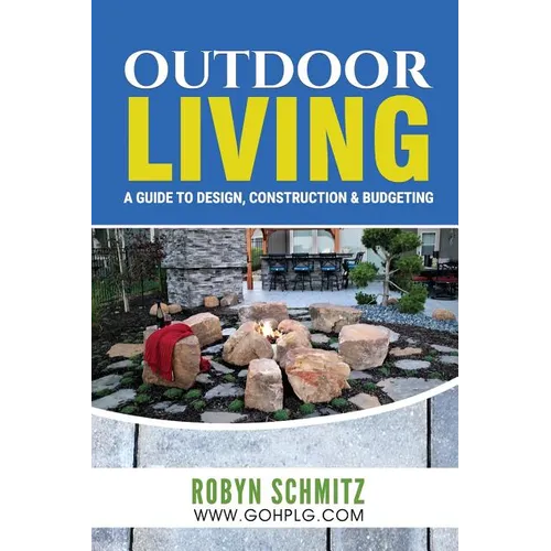 Outdoor Living: A Guide to Design, Construction and Budgeting