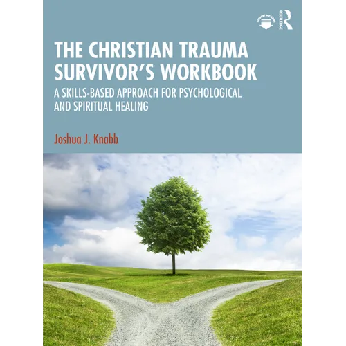 The Christian Trauma Survivor's Workbook: A Skills-Based Approach for Psychological and Spiritual Healing