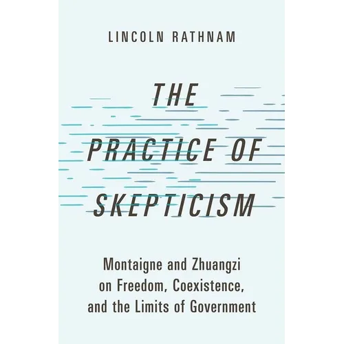 The Practice of Skepticism: Montaigne and Zhuangzi on Freedom, Coexistence, and the Limits of Government