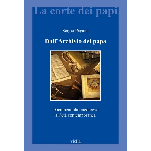 Dall'archivio del Papa: Documenti Dal Medioevo All'eta Contemporanea