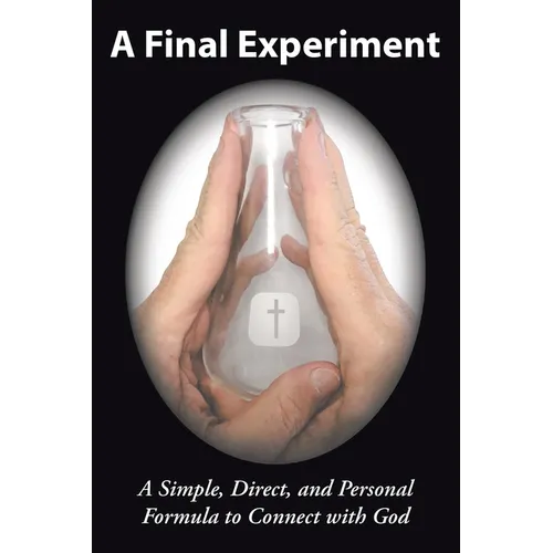 A Final Experiment: A Simple, Direct, and Personal Formula to Connect with God