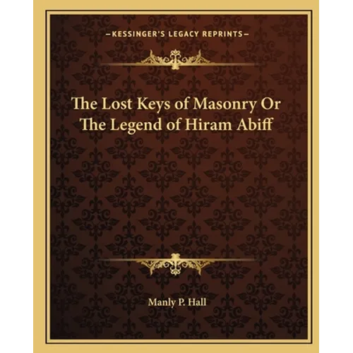 The Lost Keys of Masonry Or The Legend of Hiram Abiff