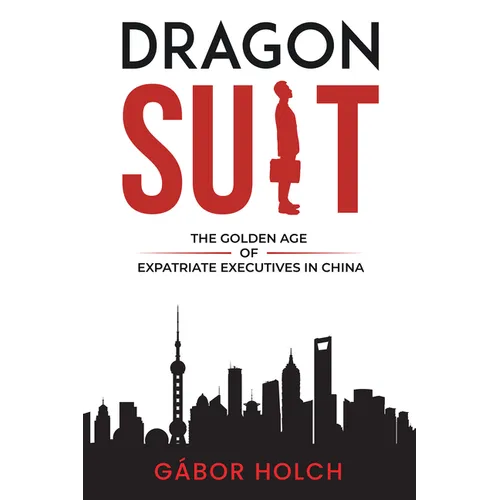 Dragon Suit: The Golden Age of Expatriate Executives In China
