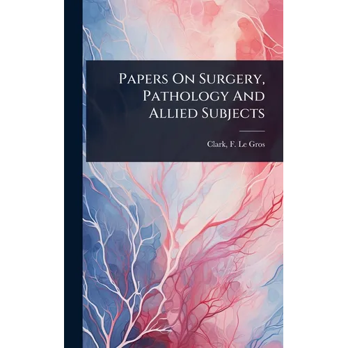Papers On Surgery, Pathology And Allied Subjects