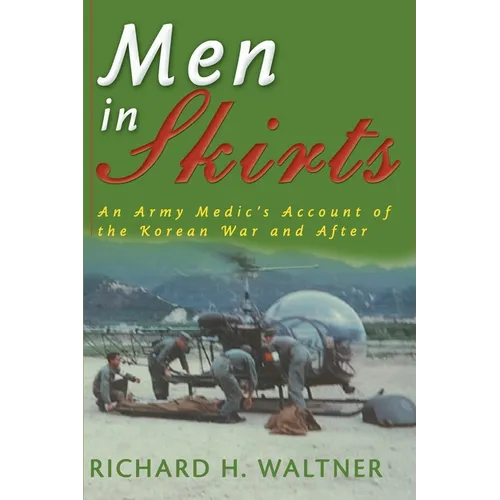 Men in Skirts: An Army Medic's Account of the Korean War and After