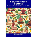 Senior Fitness Secrets: Nutrition and Exercise Tips for Aging Gracefully