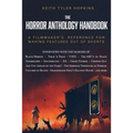 The Horror Anthology Handbook: A filmmaker's reference for making features out of shorts