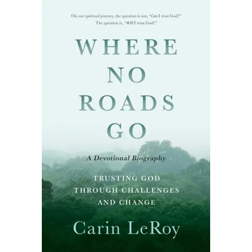 Where No Roads Go: Trusting God through Challenges and Change (A Devotional Biography)