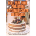 Cele Mai Bune PrĂjituri Naturale Carte de Bucate