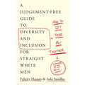 How to Get Your Act Together: A Judgement-Free Guide to Diversity and Inclusion for Straight White Men