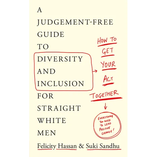 How to Get Your Act Together: A Judgement-Free Guide to Diversity and Inclusion for Straight White Men