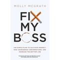 Fix My Boss: The Simple Plan to Cultivate Respect, Risk Courageous Conversations, and Increase the Bottom Line
