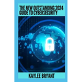 The New Outstanding 2024 Guide To Cybersecurity: Everything You Need To Know