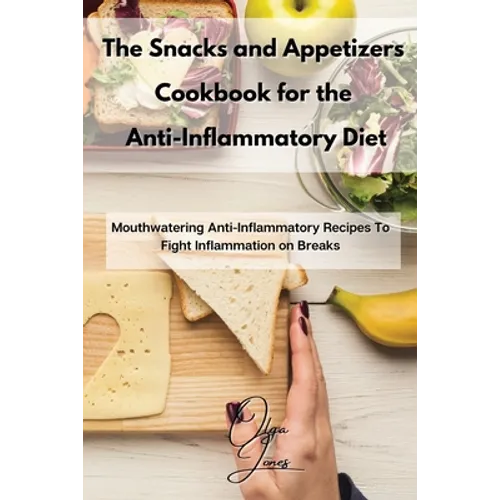 The Snacks and Appetizers Cookbook for the Anti-Inflammatory Diet: Mouthwatering Anti-Inflammatory Recipes To Fight Inflammation on Breaks